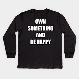 OWN SOMETHING AND BE HAPPY Kids Long Sleeve T-Shirt